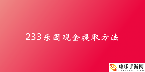 233乐园现金提取方法介绍：装备强化的秘技与方法